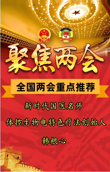 喜迎两会重点推荐&nbsp;体控生物电特色疗法创始人---韩根心
